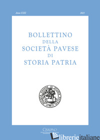 BOLLETTINO DELLA SOCIETA' PAVESE DI STORIA PATRIA (2021). VOL. 121 - 