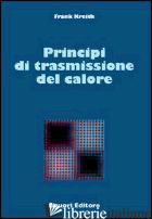 PRINCIPI DI TRASMISSIONE DEL CALORE - KREITH FRANK; ALFANO G. (CUR.); NASO V. (CUR.)