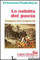 NOBILTA' DEL POETA. SAGGIO SU LEOPARDI (LA) - BOTTI FRANCESCO P.