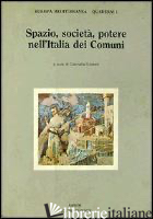 SPAZIO, SOCIETA', POTERE NELL'ITALIA DEI COMUNI - ROSSETTI G. (CUR.)