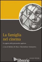 FAMIGLIA NEL CINEMA. UN OGGETTO DELLA PSICOANALISI APPLICATA (LA) - SOMMANTICO M. (CUR.); DE ROSA B. (CUR.)