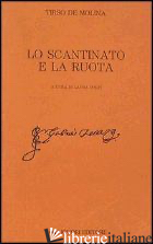 SCANTINATO E LA RUOTA (LO) - TIRSO DE MOLINA; DOLFI L. (CUR.)