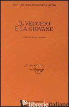 VECCHIO E LA GIOVANE (IL) - FERNANDEZ DE MORATIN LEANDRO; TEJERINA B. (CUR.)