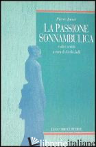 PASSIONE SONNAMBULICA E ALTRI SCRITTI (LA) - JANET PIERRE; LALLI N. (CUR.)