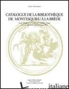 CATALOGUE DE LA BIBLIOTHEQUE DE MONTESQUIEU A' LA BREDE - DES GRAVES L. (CUR.); VOLPIHAC AUGER C. (CUR.)