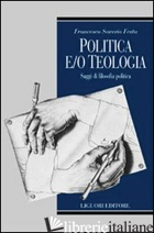 POLITICA E/O TEOLOGIA. SAGGI DI FILOSOFIA POLITICA - FESTA FRANCESCO SAVERIO