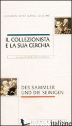 COLLEZIONISTA E LA SUA CERCHIA (IL) - GOETHE JOHANN WOLFGANG; CATALANO G. (CUR.)