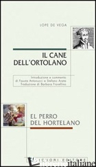 CANE DELL'ORTOLANO-EL PERRO DEL HORTELANO (IL) - VEGA LOPE DE; ANTONUCCI F. (CUR.); ARATA S. (CUR.)