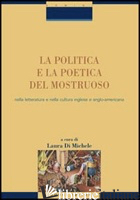 POLITICA E LA POETICA DEL MOSTRUOSO NELLA LETTERATURA E NELLA CULTURA INGLESE E  - DI MICHELE L. (CUR.)