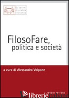 FILOSOFARE, POLITICA E SOCIETA' - VOLPONE A. (CUR.)