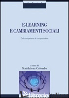 E-LEARNING E CAMBIAMENTI SOCIALI. DAL COMPETERE AL COMPRENDERE - COLOMBO M. (CUR.)