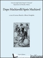 DOPO MACHIAVELLI. ATTI DEL CONVEGNO (30 NOVEMBRE-2 DICEMBRE 2006). EDIZ. ITALIAN - POSTIGLIOLA A. (CUR.); BIANCHI L. (CUR.)