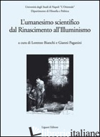UMANESIMO SCIENTIFICO DAL RINASCIMENTO ALL'ILLUMINISMO (L') - BIANCHI L. (CUR.); PAGANINI G. (CUR.)