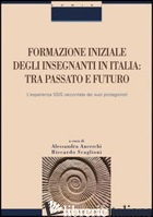 FORMAZIONE INIZIALE DEGLI INSEGNANTI IN ITALIA. TRA PASSATO E FUTURO. L'ESPERIEN - ANCESCHI A. (CUR.); SCAGLIONI R. (CUR.)