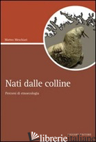 NATI DALLE COLLINE. PERCORSI DI ETNOECOLOGIA - MESCHIARI MATTEO
