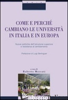 COME E PERCHE' CAMBIANO LE UNIVERSITA' IN ITALIA E IN EUROPA. NUOVE POLITICHE DE - MOSCATI R. (CUR.)