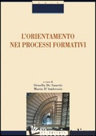ORIENTAMENTO NEI PROCESSI FORMATIVI (L') - DE SANCTIS O. (CUR.); D'AMBROSIO M. (CUR.)