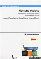 NESSUNO ESCLUSO. FORMAZIONE, INCLUSIONE SOCIALE E CITTADINANZA ATTIVA - VALERIO P. (CUR.); STRIANO M. (CUR.); OLIVERIO S. (CUR.)