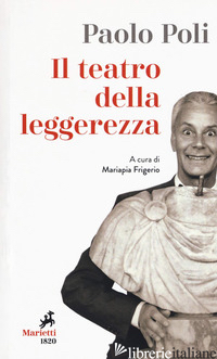 TEATRO DELLA LEGGEREZZA. LIBRETTI DI SALA (IL) - POLI PAOLO; FRIGERIO M. (CUR.)
