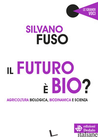 FUTURO E' BIO? AGRICOLTURA BIOLOGICA, BIODINAMICA E SCIENZA (IL) - FUSO SILVANO