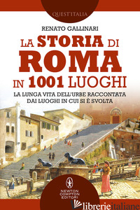 STORIA DI ROMA IN 1001 LUOGHI. LA LUNGA VITA DELL'URBE RACCONTATA DAI LUOGHI IN  - GALLINARI RENATO