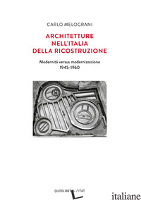 ARCHITETTURE NELL'ITALIA DELLA RICOSTRUZIONE. MODERNITA' VERSUS MODERNIZZAZIONE  - MELOGRANI CARLO