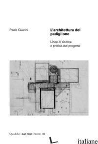 ARCHITETTURA DEL PADIGLIONE. LINEE DI RICERCA E PRATICA DEL PROGETTO (L') - GUARINI PAOLA
