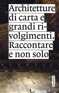 ARCHITETTURE DI CARTA E GRANDI RIVOLGIMENTI. RACCONTARE E NON SOLO - MARINI S. (CUR.); CUTILLO E. (CUR.)