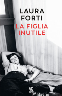 FIGLIA INUTILE (LA) - FORTI LAURA