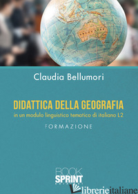 DIDATTICA DELLA GEOGRAFIA IN UN MODULO LINGUISTICO TEMATICO DI ITALIANO L2 - BELLUMORI CLAUDIA