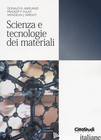 SCIENZA E TECNOLOGIA DEI MATERIALI - ASKELAND DONALD R.; FULAY PRADEEP P.; WRIGHT WENDELIN J.