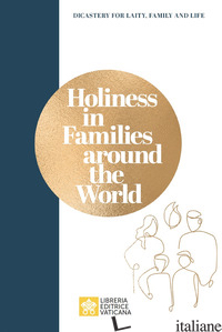 HOLINESS IN FAMILIES AROUND THE WORLD - DICASTERO PER I LAICI, LA FAMIGLIA E LA VITA (CUR.)