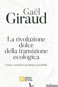 RIVOLUZIONE DOLCE DELLA TRANSIZIONE ECOLOGICA (LA) - GIRAUD GAEL