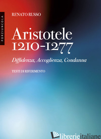 ARISTOTELE 1210-1277. DIFFIDENZA, ACCOGLIENZA, CONDANNA - RUSSO RENATO