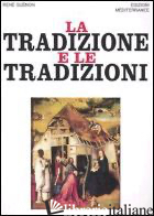 TRADIZIONE E LE TRADIZIONI. SCRITTI 1910-1938 (LA) - GUENON RENE'; GROSSATO A. (CUR.)