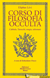 CORSO DI FILOSOFIA OCCULTA. CABBALA, TAROCCHI, MAGIA, TALISMANI - LEVI ELIPHAS; FUSCO S. (CUR.)