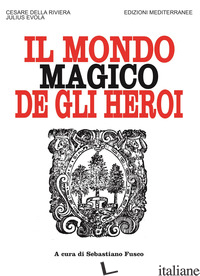 MONDO MAGICO DEGLI HEROI. NUOVA EDIZ. (IL) - DELLA RIVIERA CESARE; FUSCO S. (CUR.)