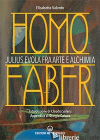 HOMO FABER. JULIUS EVOLA FRA ARTE E ALCHIMIA - VALENTO ELISABETTA