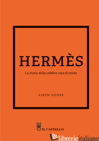 HERMES. LA STORIA DELLA CELEBRE CASA DI MODA - HOMER KAREN