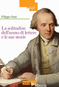 SOLITUDINE DELL'UOMO DI LETTERE E LE SUE STORIE (LA) - SANI FILIPPO