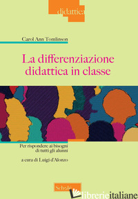 DIFFERENZIAZIONE DIDATTICA IN CLASSE. PER RISPONDERE AI BISOGNI DI TUTTI GLI ALU - TOMLINSON CAROL ANN; D'ALONZO L. (CUR.)