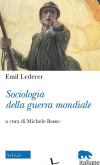 SOCIOLOGIA DELLA GUERRA MONDIALE - LEDERER EMIL; BASSO M. (CUR.)