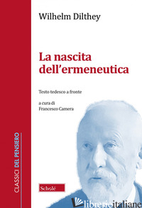 NASCITA DELL'ERMENEUTICA. TESTO TEDESCO A FRONTE (LA) - DILTHEY WILHELM; CAMERA F. (CUR.)