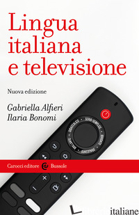 LINGUA ITALIANA E TELEVISIONE - ALFIERI GABRIELLA; BONOMI ILARIA