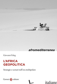 AFRICA GEOPOLITICA. STRATEGIE E SCENARI NELL'ERA MULTIPOLARE (L') - FALEG GIOVANNI