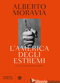 AMERICA DEGLI ESTREMI. UN REPORTAGE LUNGO TRENT'ANNI (1936-1969) (L') - MORAVIA ALBERTO; GRANDELIS A. (CUR.)