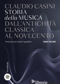 STORIA DELLA MUSICA. DALL'ANTICHITA' CLASSICA AL NOVECENTO. NUOVA EDIZ. - CASINI CLAUDIO