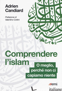 COMPRENDERE L'ISLAM. O MEGLIO, PERCHE' NON CI CAPIAMO NIENTE - CANDIARD ADRIEN