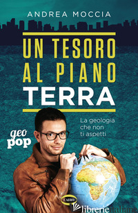 TESORO AL PIANO TERRA. LA GEOLOGIA CHE NON TI ASPETTI (UN) - MOCCIA ANDREA
