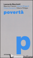 POVERTA' - BECCHETTI LEONARDO; FRANZINI MAURIZIO; MINGARDI ALBERTO; SARACENO CHIARA; PELLIG